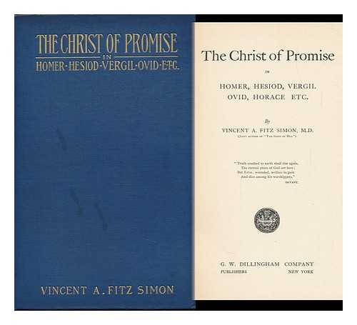 FITZ SIMON, VINCENT ALPHONSO (1844-1923) - The Christ of Promise in Homer, Hesiod, Vergil, Ovid, Horace Etc by Vincent A. Fitz Simon M. D.