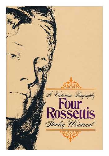 WEINTRAUB, STANLEY - Four Rossettis : a Victorian biography