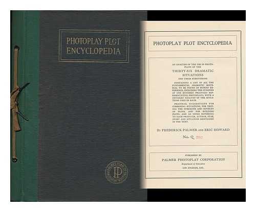 PALMER, FREDERICK (1881-). HOWARD, ERIC - Photoplay Plot Encyclopedia; an Analysis of the Use in Photoplays of the Thirty-Six Dramatic Situations and Their Subdivisions
