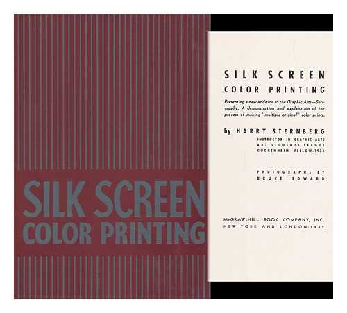 STERNBERG, HARRY (1904-2001) - Silk Screen Color Printing, Presenting a New Addition to the Graphic Arts--Serigraphy. a Demonstration and Explanation of the Process of Making 'Multiple Original' Color Prints. by Harry Sternberg ... Photographs by Bruce Edward