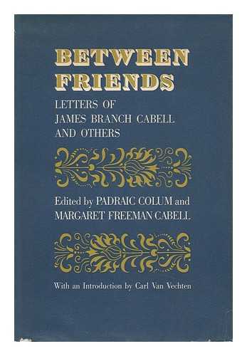 CABELL, JAMES BRANCH (1879-1958). PADRIAC COLUM (ED. ). MARGARET FREEMAN CABELL (ED. ) - Between Friends; Letters of James Branch Cabell and Others. Edited by Padriac Colum and Margaret Freeman Cabell. with an Introd. by Carl Van Vechten