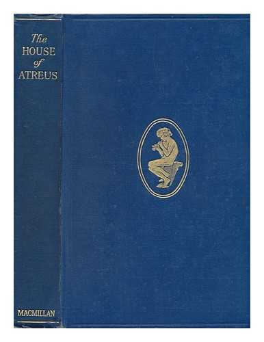 AESCHYLUS - The House of Atreus; Being the Agamemnon, Libationbearers, and Furies of schylus / Translated Into English Verse by E. D. A. Morshead