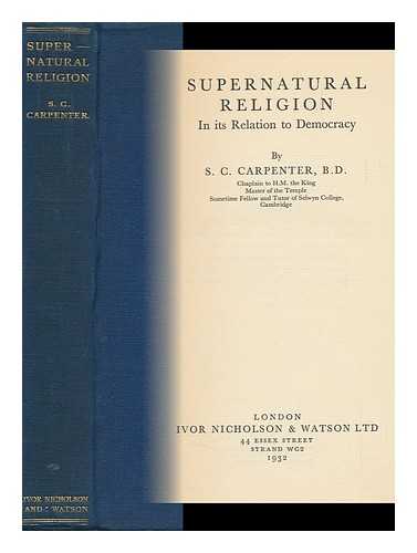 Carpenter, Spencer Cecil (1877-) - Supernatural Religion in its Relation to Democracy