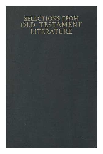 GRAY, HENRY DAVID (1873-) (ED. ) - Selections from Old Testament Literature, Edited by Henry David Gray, with Notes Compiled by Wallace J. Vickers