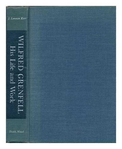 KERR, JAMES LENNOX (1899-) - Wilfred Grenfell, His Life and Work. with Sketches Reproduced from Letters of Dr. Grenfell