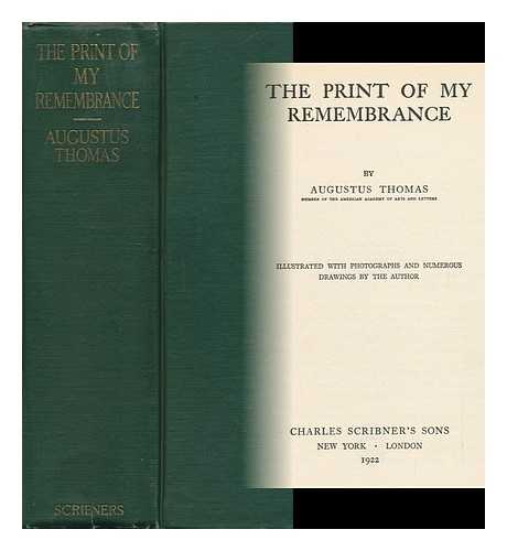 THOMAS, AUGUSTUS (1857-1934) - The Print of My Remembrance, by Augustus Thomas ... Illustrated with Photographs and Numerous Drawings by the Author