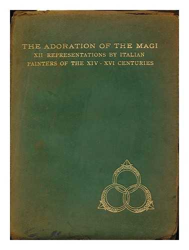 HILL, G. F. (INTRO. AND NOTES BY) - The Adoration of the Magi : XII Representations by Italian Painters of the XIV-XVI Centuries / with an Introduction and Notes by G. F. Hill