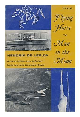 De Leeuw, Hendrik (1891-) - From Flying Horse to Man in the Moon; a History of Flight from its Earliest Beginnings to the Conquest of Space