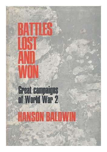 BALDWIN, HANSON WEIGHTMAN - Battles Lost and Won : Great Campaigns of World War II