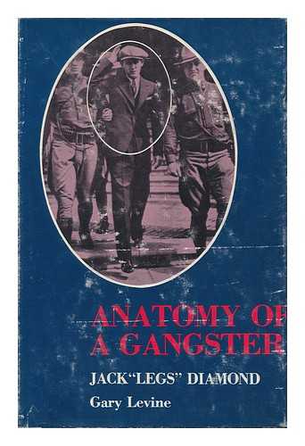 LEVINE, GARY - Anatomy of a Gangster : Jack 'Legs' Diamond / Gary Levine