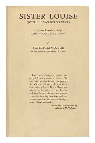 NUGENT, HELEN LOUISE, SISTER - Sister Louise : Josephine Van Der Schrieck, 1813-1886, American Foundress of the Sisters of Notre Dame De Namur