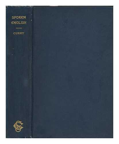 CURRY, S. S. (1847-1921) - Spoken English; a Method of Improving Speech and Reading by Studying Voice Conditions and Modulations in Union with Their Causes in Thinking and Feeling [By] S. S. Curry