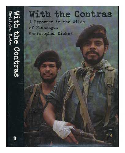 DICKEY, CHRISTOPHER - With the Contras : a Reporter in the Wilds of Nicaragua / Christopher Dickey