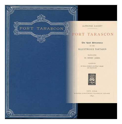 DAUDET, ALPHONSE (1840-1897) AND JAMES, HENRY (ILLUS. ) - Port Tarascon ; the Last Adventures of the Illustrious Tartarin / Alphonse Daudet ; Translated by Henry James ; Illus. by Rossi [Et. Al. ]