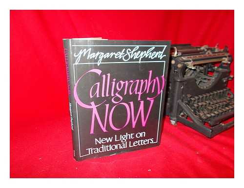 SHEPHERD, MARGARET - Calligraphy Now : New Light on Traditional Letters / Margaret Shepherd