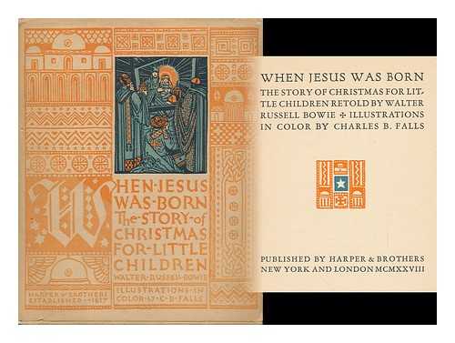 BOWIE, WALTER RUSSELL (1882-1969) - When Jesus Was Born; the Story of Christmas for Little Children, Retold by Walter Russell Bowie; Illustrations in Color by Charles B. Falls
