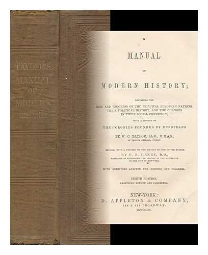 TAYLOR, W. C. (WILLIAM COOKE) (1800-1849) - A Manual of Ancient and Modern History ... by W. C. Taylor. Revised, with a Chapter on the History of the United States, by C. S. Henry. with Questions Adapted for Schools and Colleges