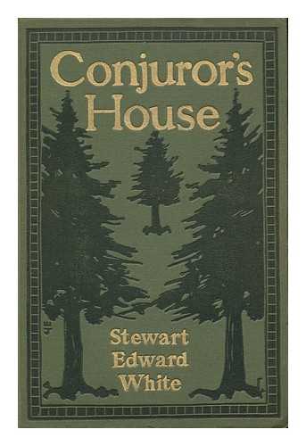 WHITE, STEWART EDWARD (1873-1946) - Conjuror's House : a Romance of the Free Forest