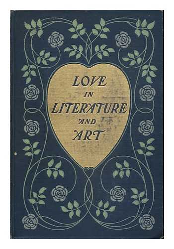 SINGLETON, ESTHER (D. 1930) (ED. ) - Love in Literature and Art, Selected and Ed. by Esther Singleton