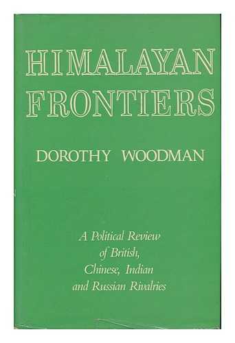 WOODMAN, DOROTHY - Himalayan Frontiers: a Political Review of British, Chinese, Indian and Russian Rivalries