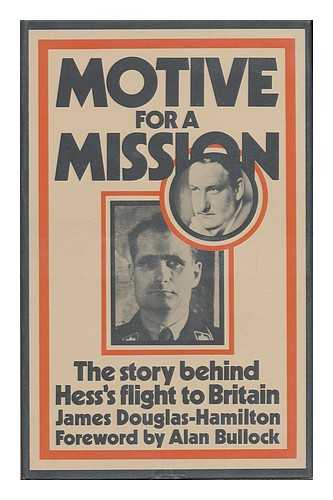 DOUGLAS-HAMILTON, JAMES - Motive for a Mission: the Story Behind Hess's Flight to Britain, with a Foreword by Alan Bullock