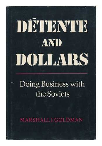 GOLDMAN, MARSHALL I. - Dtente and Dollars : Doing Business with the Soviets / Marshall I. Goldman