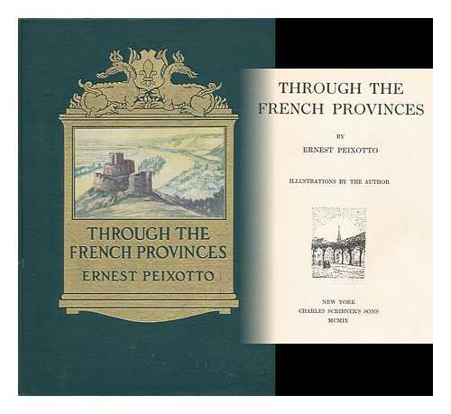 PEIXOTTO, ERNEST (B. 1869) - Through the French Provinces, by Ernest Peixotto; Illustrations by the Author