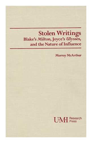 MCARTHUR, MURRAY - Stolen Writings : Blake's Milton, Joyce's Ulysses, and the Nature of Influence