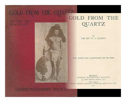 ELLIOTT, THE REV. W. A. - Gold from the Quartz, by the Rev. W. A. Elliott