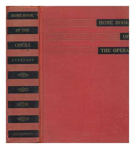 ANNESLEY, CHARLES - Home Book of the Opera; Including the Standard Opera Glass; Detailed Plots of the Celebrated Operas, with Critical and Biographical Remarks and Dates, by Charles Annesley, with an Introduction by Olin Downes. with a Double Index and 16 Illustrations