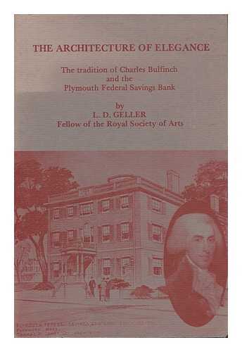 GELLER, L. D. - The Architecture of Elegance; the Tradition of Charles Bullfinch and the Federal Savings Bank