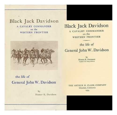 DAVIDSON, HOMER K. - Black Jack Davidson, a Cavalry Commander on the Western Frontier : the Life of General John W. Davidson