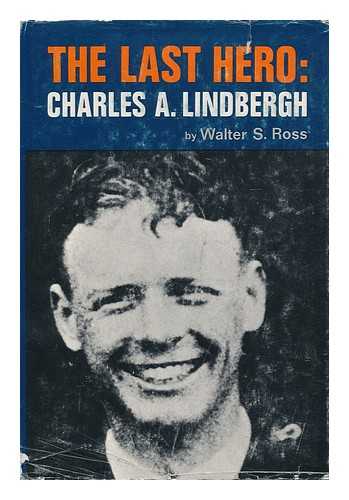 ROSS, WALTER SANFORD (1916-) - The Last Hero: Charles a Lindbergh, by Walter S. Ross