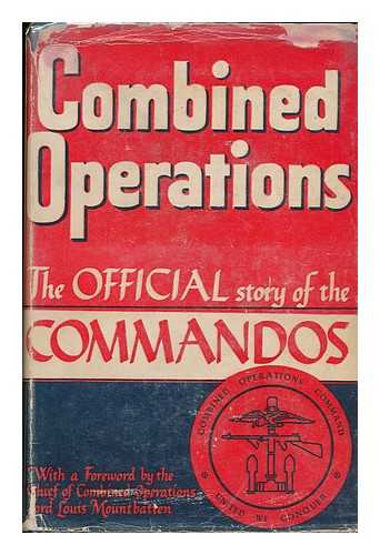 GREAT BRITAIN. COMBINED OPERATIONS COMMAND - Combined Operations; the Official Story of the Commandos, with a Foreword by Vice-Admiral Lord Louis Mountbatten