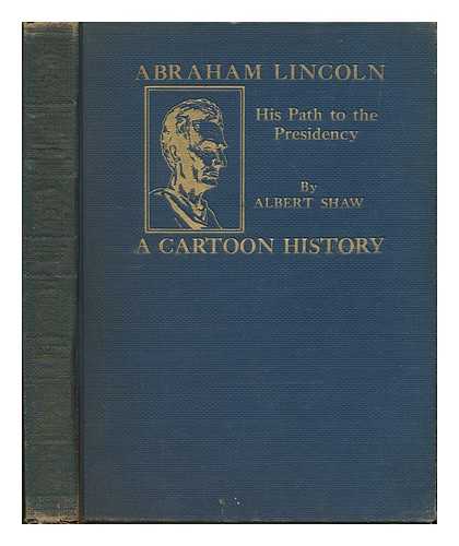 SHAW, ALBERT (1857-1947) - Abraham Lincoln ... by Albert Shaw; Profusely Illustrated with Contemporary Cartoons, Portraits and Scenes [Volume 1, His Path to the Presidency]