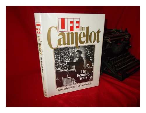 KUNHARDT, PHILIP B. (ED. ) - Life in Camelot : the Kennedy Years / Edited by Philip B. Kunhardt, Jr.
