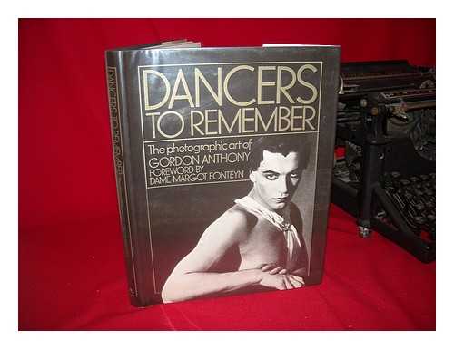 ANTHONY, GORDON - Dancers to Remember : the Photographic Art of Gordon Anthony / Foreword by Dame Margot Fonteyn