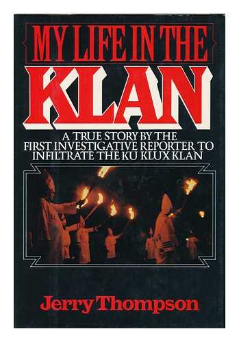 THOMPSON, JERRY (1940-) - My Life in the Klan / Jerry Thompson ; Introduction by John Seigenthaler