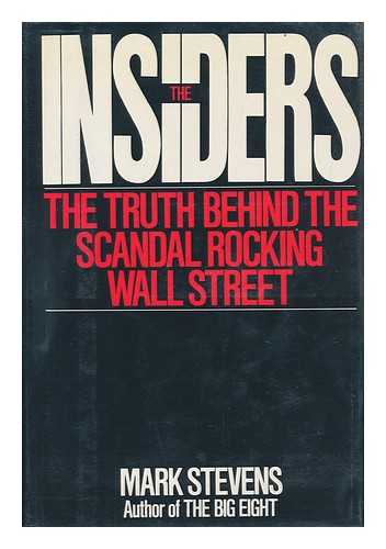 STEVENS, MARK (1947-) - The Insiders : the Truth Behind the Scandal Rocking Wall Street / Mark Stevens ; Researched by Carol Bloom Stevens