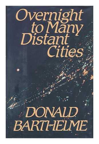 BARTHELME, DONALD - Overnight to Many Distant Cities / Donald Barthelme