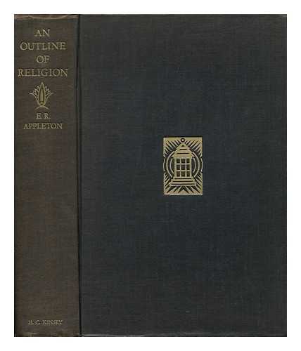 APPLETON, E. R. (ERNEST ROBERT) (1891-) - An Outline of Religion, by E. R. Appleton; with a Foreword by the Reverend S. Parkes Cadman ...