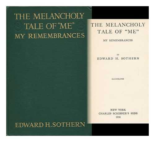 SOTHERN, E. H. (EDWARD HUGH) (1859-1933) - The Melancholy Tale of 'Me'; My Remembrances, by Edward H. Sothern ...