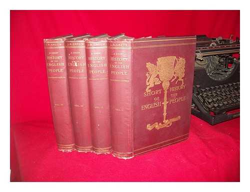 GREEN, JOHN RICHARD (1837-1883) - A Short History of the English People, by J. R. Green, M. A. Illustrated Edition, Edited by Mrs. J. R. Green and Miss Kate Norgate - Vols. I - IV