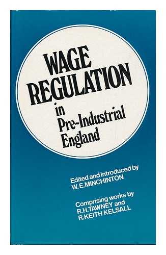 MINCHINTON, W. E. (ED. ). R. H. TAWNEY. R. KEITH KELSALL - Wage Regulation in Pre-Industrial England / Edited and Introduced by W. E. Minchinton; Comprising Works by R. H. Tawney and R. Keith Kelsall