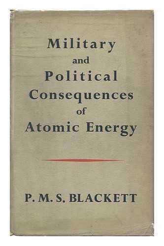 BLACKETT, P. M. S. - Military and Political Consequences of Atomic Energy