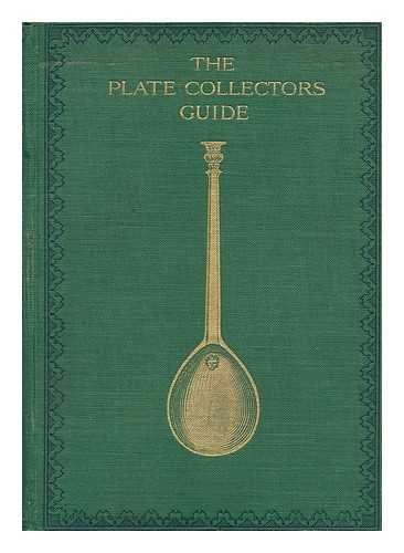 MACQUOID, PERCY. JOSEPH WILFRED CRIPPS - The Plate Collector's Guide; Arranged from Cripps's 'Old English Plate, '