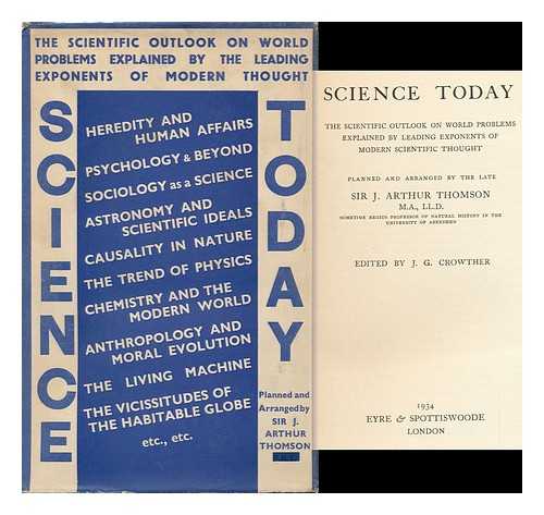 THOMSON, SIR J. ARTHUR - Science Today, the Scientific Outlook on World Problems Explained by the Leading Exponents of Modern Thought