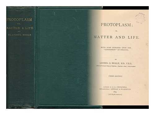 BEALE, LIONEL S[MITH] (1828-1906) - Protoplasm; Or, Matter and Life