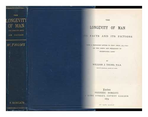 THOMS, WILLIAM JOHN (1803-1885) - The Longevity of Man : its Facts and Fictions, with a Prefatory Letter to Prof. Owen ... on the Limits and Frequency of Exceptional Cases