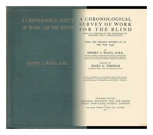 WAGG, HENRY JOHN. MARY G. THOMAS - A Chronological Survey of Work for the Blind (With an Appendix on the Prevention of Blindness, and a Bibliography) from the Earliest Records Up to the Year 1930, by Henry J. Wagg, Assisted by Mary G. Thomas